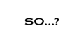 SO...? - IT